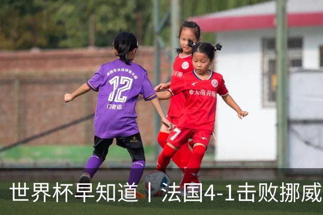 世界杯早知道丨法国4-1击败挪威小组第一出线 塞内加尔5-0伊拉克