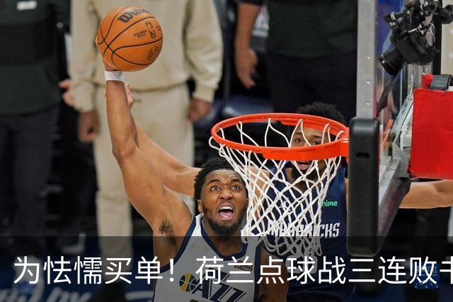 为怯懦买单！荷兰点球战三连败书写最差战绩 是宿命也是梦魇