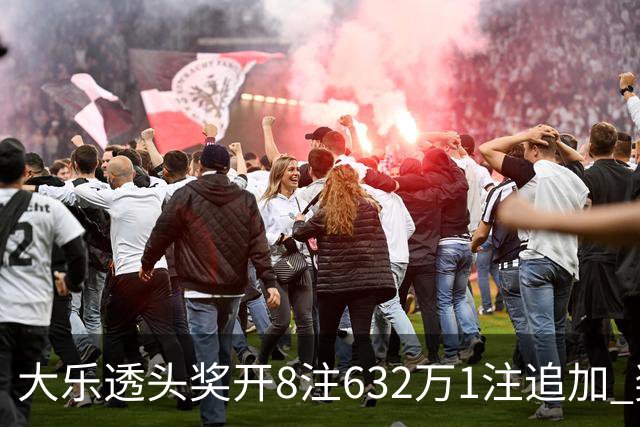 大乐透头奖开8注632万1注追加 奖池余额7.96亿
