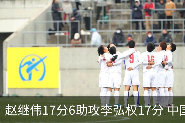 赵继伟17分6助攻李弘权17分 中国男篮以92-74大胜中国台北