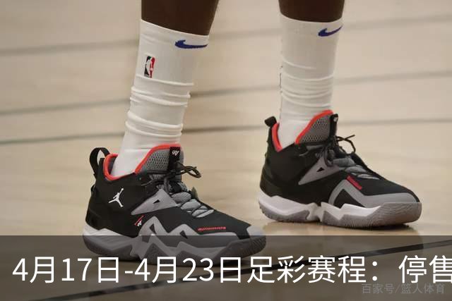 4月17日-4月23日足彩赛程：停售5期 多项杯赛入选