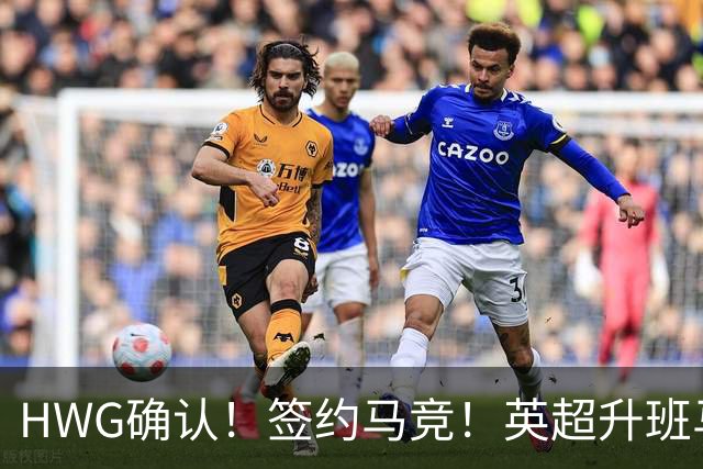 HWG确认！签约马竞！英超升班马有意巴西国脚中卫